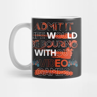 Gamer life-Admit it life would be boring without video games Mug